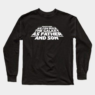 Together we can rule the galaxy as father and son Long Sleeve T-Shirt